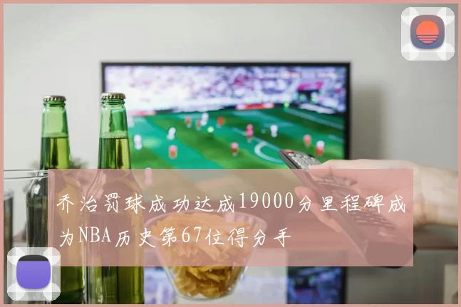 乔治罚球成功达成19000分里程碑成为NBA历史第67位得分手